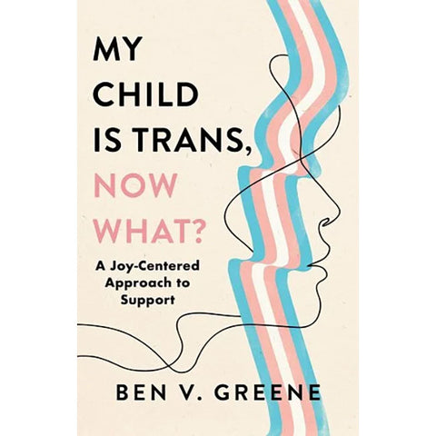 My Child Is Trans, Now What?