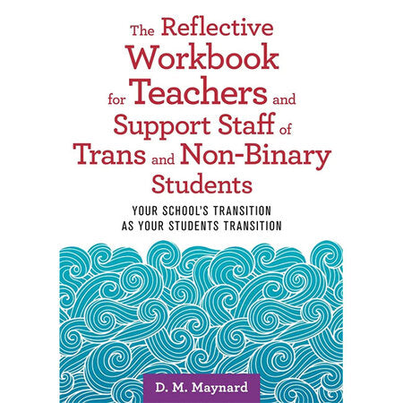 Reflective Workbook for Teachers and Support Staff of Trans and Non-Binary Students, The